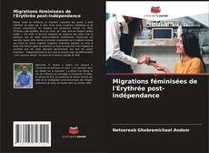 Couverture de Migrations féminisées de l'Érythrée post-indépendance