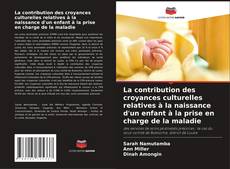 Couverture de La contribution des croyances culturelles relatives à la naissance d'un enfant à la prise en charge de la maladie