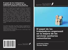 Bookcover of El papel de los trabajadores anganwadi en la mejora de los servicios sanitarios comunitarios