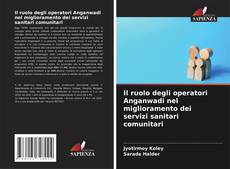 Capa do livro de Il ruolo degli operatori Anganwadi nel miglioramento dei servizi sanitari comunitari 