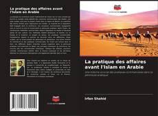 Bookcover of La pratique des affaires avant l'Islam en Arabie