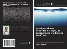 Bookcover of Las dimensiones olvidadas del agua, el saneamiento y la higiene en África
