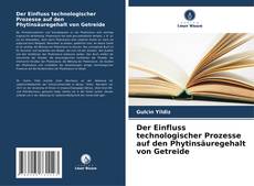 Bookcover of Der Einfluss technologischer Prozesse auf den Phytinsäuregehalt von Getreide