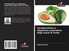 Bookcover of Caratteristiche e digestione anaerobica degli scarti di frutta