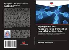 Bookcover of Mycogénèse des nanoparticules d'argent et leur effet antibactérien