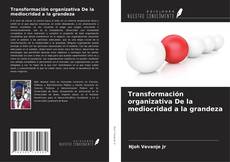 Bookcover of Transformación organizativa De la mediocridad a la grandeza
