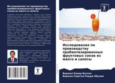 Bookcover of Исследования по производству пробиотизированных фруктовых соков из манго и сапоты