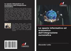 Обложка Lo spazio informativo ed economico dell'integrazione eurasiatica