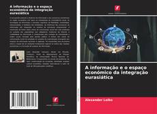 Bookcover of A informação e o espaço económico da integração eurasiática