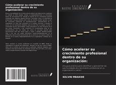 Bookcover of Cómo acelerar su crecimiento profesional dentro de su organización: