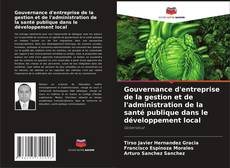 Bookcover of Gouvernance d'entreprise de la gestion et de l'administration de la santé publique dans le développement local