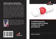 Bookcover of Trasformazione organizzativa Dalla mediocrità alla grandezza