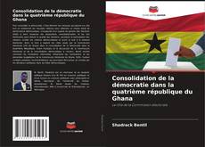 Consolidation de la démocratie dans la quatrième république du Ghana kitap kapağı