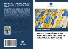 EINE SOZIALRÄUMLICHE ANALYSE DER STADIEN IN ISTANBUL (1890-1980) kitap kapağı
