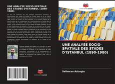Bookcover of UNE ANALYSE SOCIO-SPATIALE DES STADES D'ISTANBUL (1890-1980)