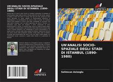 Couverture de UN'ANALISI SOCIO-SPAZIALE DEGLI STADI DI ISTANBUL (1890-1980)