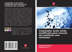 Capa do livro de Catalisador ácido sólido modificado para reacção de acetilação sem solventes 