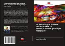 Bookcover of La sémiotique sociale visuelle dans la communication politique marocaine