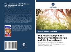 Die Auswirkungen der Nutzung von Holzenergie auf die Ökosysteme. kitap kapağı