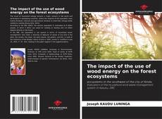 Bookcover of The impact of the use of wood energy on the forest ecosystems