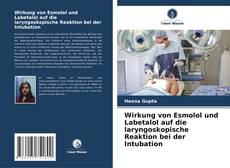 Wirkung von Esmolol und Labetalol auf die laryngoskopische Reaktion bei der Intubation kitap kapağı