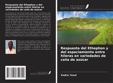 Bookcover of Respuesta del Ethephon y del espaciamiento entre hileras en variedades de caña de azúcar