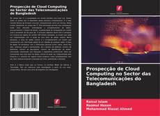 Prospecção de Cloud Computing no Sector das Telecomunicações do Bangladesh kitap kapağı