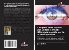 Bookcover of L'organo della visione per vedere il mondo Ghiandola pineale per le altre dimensioni