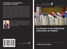 Bookcover of La Unesco y las industrias culturales en Gabón