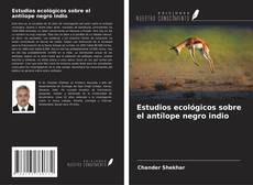 Couverture de Estudios ecológicos sobre el antílope negro indio