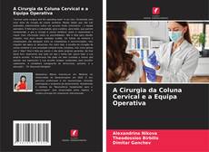 Обложка A Cirurgia da Coluna Cervical e a Equipa Operativa