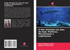 Обложка O Mar Oriental nos dias de hoje: Políticas, Mecanismos e Legislações