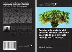 Bookcover of Calidad alimentaria del pescado curado con humo pretratado con extracto de hoja de C. papaya