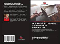 Copertina di Ototoxicité du cisplatine : autodéfense et otoprotection