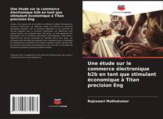 Bookcover of Une étude sur le commerce électronique b2b en tant que stimulant économique à Titan precision Eng