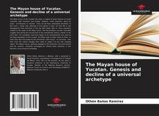 Buchcover von The Mayan house of Yucatan. Genesis and decline of a universal archetype