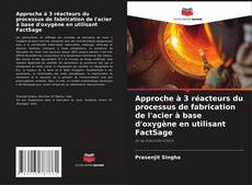 Copertina di Approche à 3 réacteurs du processus de fabrication de l'acier à base d'oxygène en utilisant FactSage