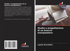 Bookcover of Studio e progettazione di un braccio manipolatore