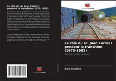 Bookcover of Le rôle du roi Juan Carlos I pendant la transition (1975-1982)