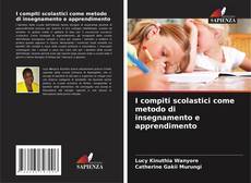 Bookcover of I compiti scolastici come metodo di insegnamento e apprendimento