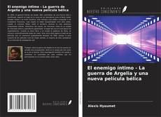 Bookcover of El enemigo íntimo - La guerra de Argelia y una nueva película bélica