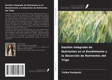 Bookcover of Gestión Integrada de Nutrientes en el Rendimiento y la Absorción de Nutrientes del Trigo