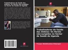 Обложка Trabalhadores da Saúde das Aldeias: Os Heróis não-sungidos no Sector da Saúde do Uganda