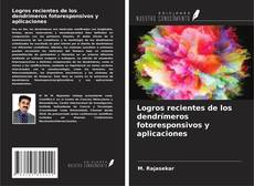 Bookcover of Logros recientes de los dendrímeros fotoresponsivos y aplicaciones