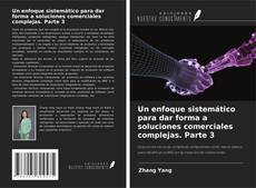 Bookcover of Un enfoque sistemático para dar forma a soluciones comerciales complejas. Parte 3