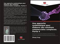 Bookcover of Une approche systématique pour élaborer des solutions commerciales complexes. Partie 4