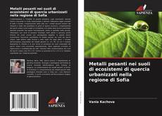 Capa do livro de Metalli pesanti nei suoli di ecosistemi di quercia urbanizzati nella regione di Sofia 