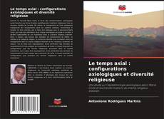 Buchcover von Le temps axial : configurations axiologiques et diversité religieuse