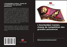 Bookcover of L'Azerbaïdjan iranien, champ de compétition des grandes puissances