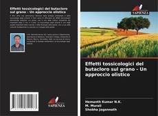 Effetti tossicologici del butacloro sul grano - Un approccio olistico kitap kapağı